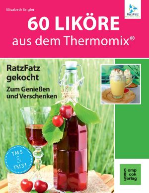 [Thermomix 01] • 60 Liköre aus dem Thermomix Ratz Fatz gekocht